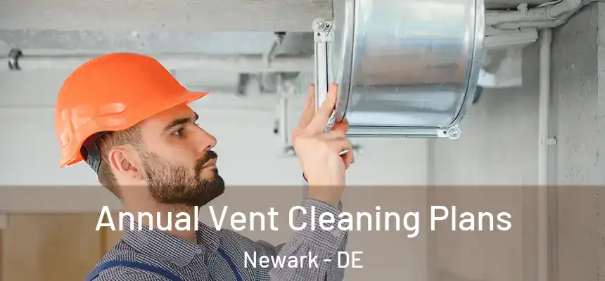 Annual Vent Cleaning Plans Newark - DE