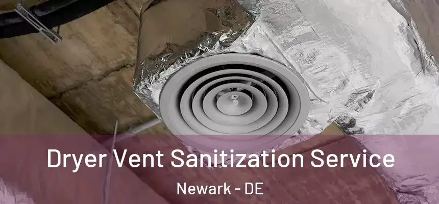 Dryer Vent Sanitization Service Newark - DE