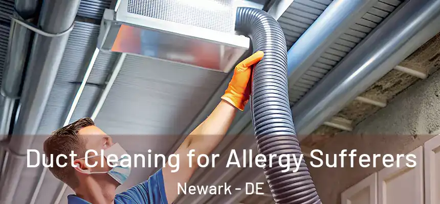 Duct Cleaning for Allergy Sufferers Newark - DE