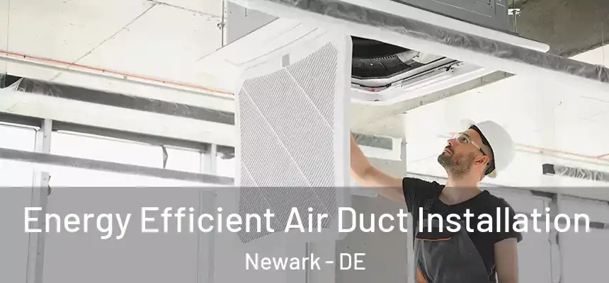  Energy Efficient Air Duct Installation Newark - DE