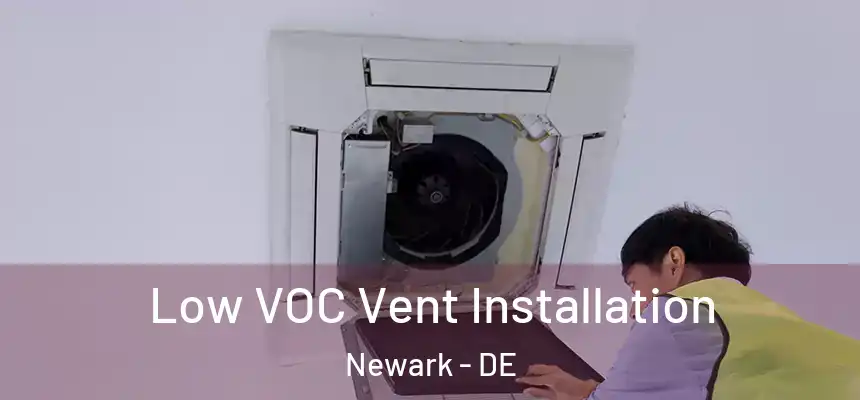  Low VOC Vent Installation Newark - DE