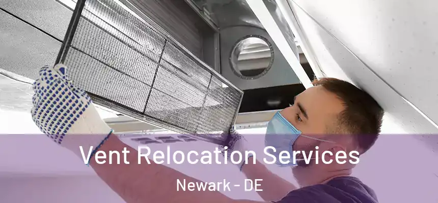  Vent Relocation Services Newark - DE